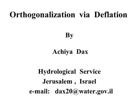 Orthogonalization via Deflation By Achiya Dax Hydrological Service Jerusalem, Israel