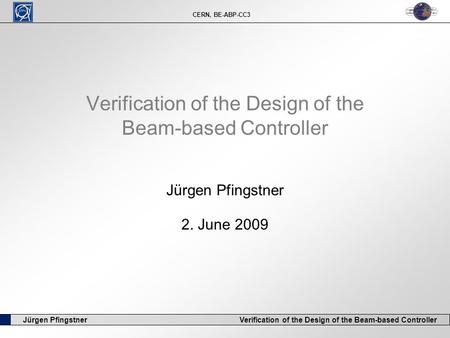 CERN, BE-ABP-CC3 Jürgen Pfingstner Verification of the Design of the Beam-based Controller Jürgen Pfingstner 2. June 2009.