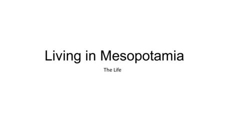 Living in Mesopotamia The Life. The life on Mesopotamia Environment Food Shelter Religions Shelter Clothing Technology Inventions.