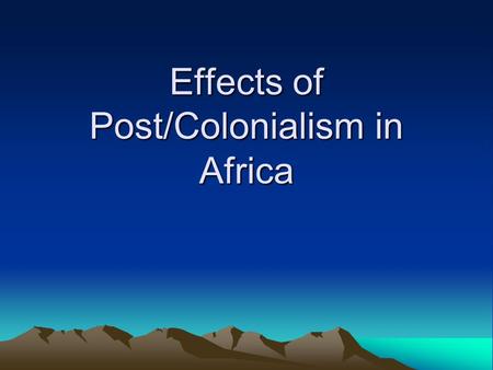 Effects of Post/Colonialism in Africa. Effects of Colonialism in Africa Genocide When was this term created? The systematic extermination of a group of.