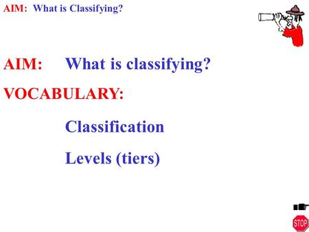 AIM:	What is classifying?