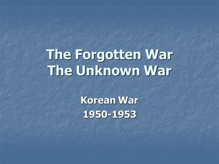 The Forgotten War The Unknown War Korean War 1950-1953.