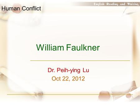 William Faulkner Human Conflict Dr. Peih-ying Lu Oct 22, 2012.