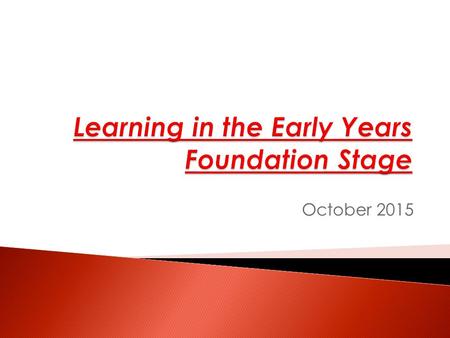 October 2015.  Early Years Foundation Stage Curriculum (EYFS)  EYFS Profile  Phonics  Reading  Maths  General Information.