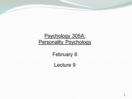 1 Psychology 305A: Personality Psychology February 6 Lecture 9.