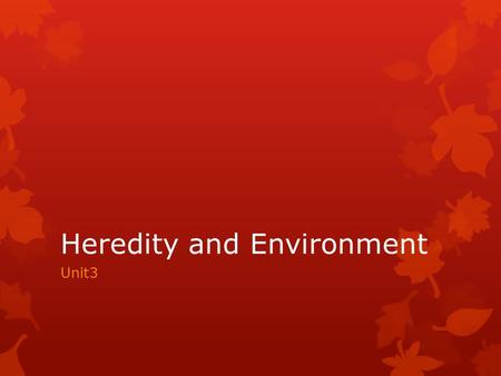 Heredity and Environment Unit3.  People argue about whether human behavior is instinctive (heredity) or learned (environment)  Heredity – transmission.
