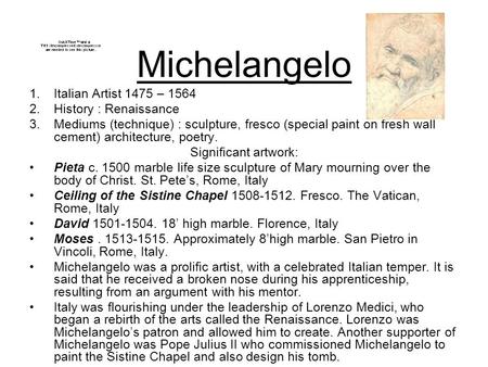Michelangelo 1.Italian Artist 1475 – 1564 2.History : Renaissance 3.Mediums (technique) : sculpture, fresco (special paint on fresh wall cement) architecture,