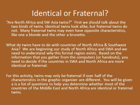 Identical or Fraternal? “Are North Africa and SW Asia twins?” First we should talk about the two kinds of twins. Identical twins look alike, but fraternal.