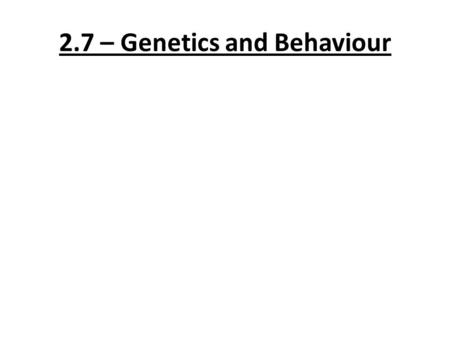 2.7 – Genetics and Behaviour. How many chromosomes pairs are in every human cell? Where does each one in the pair come from? 23 pairs. One set from each.