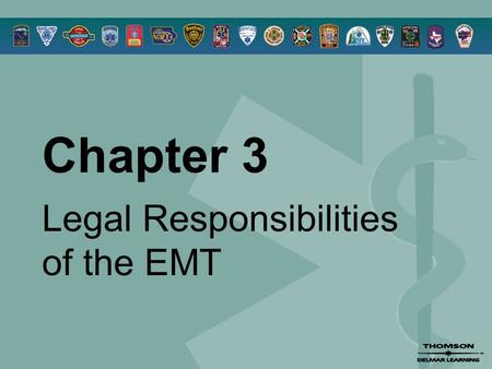 Chapter 3 Legal Responsibilities of the EMT. © 2005 by Thomson Delmar Learning,a part of The Thomson Corporation. All Rights Reserved 2 Overview  Knowledge.