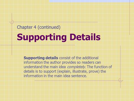 Supporting Details Supporting details consist of the additional information the author provides so readers can understand the main idea completely. The.