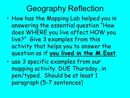 Geography Reflection How has the Mapping Lab helped you in answering the essential question “How does WHERE you live affect HOW you live?” Give 3 examples.