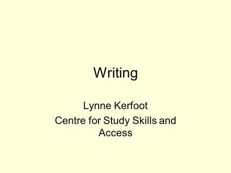Writing Lynne Kerfoot Centre for Study Skills and Access.