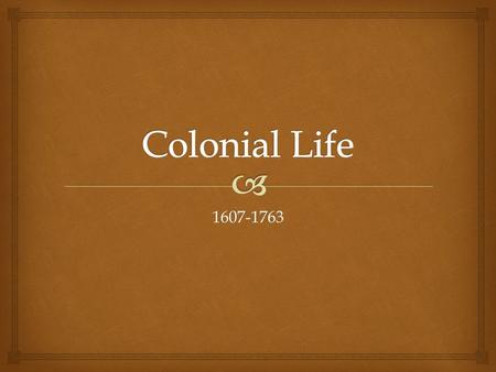 1607-1763.   Southern Colonies  New England Colonies  Middle Colonies  Imperialistic System  Diversity Major Themes.