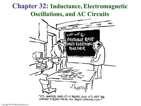 Copyright © 2009 Pearson Education, Inc. Chapter 32: Inductance, Electromagnetic Oscillations, and AC Circuits.