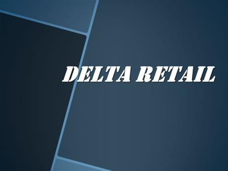 DELTA RETAIL. What is Delta Retail ? We are a retail real estate firm helping brands in their business development process by ---  Providing Space. 