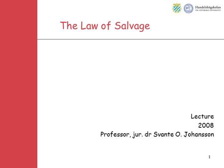 The Law of Salvage Lecture 2008 Professor, jur. dr Svante O. Johansson.