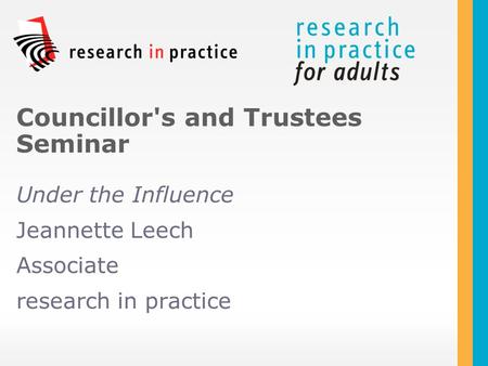 Under the Influence Jeannette Leech Associate research in practice Councillor's and Trustees Seminar.