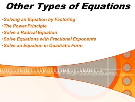 Other Types of Equations Solving an Equation by Factoring The Power Principle Solve a Radical Equation Solve Equations with Fractional Exponents Solve.
