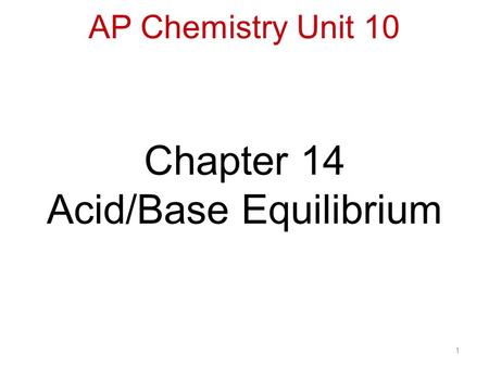 1 Chapter 14 Acid/Base Equilibrium AP Chemistry Unit 10.