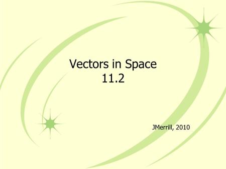 Vectors in Space 11.2 JMerrill, 2010. Rules The same rules apply in 3-D space: The component form is found by subtracting the coordinates of the initial.