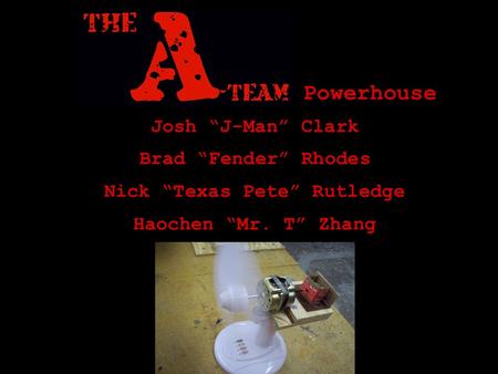Josh “J-Man” Clark Brad “Fender” Rhodes Nick “Texas Pete” Rutledge Haochen “Mr. T” Zhang Powerhouse.