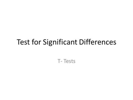 Test for Significant Differences T- Tests. T- Test T-test – is a statistical test that compares two data sets, and determines if there is a significant.