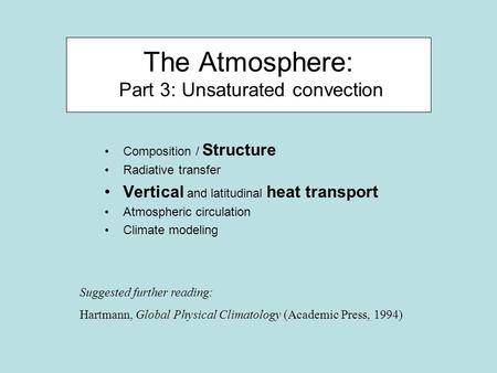 The Atmosphere: Part 3: Unsaturated convection Composition / Structure Radiative transfer Vertical and latitudinal heat transport Atmospheric circulation.
