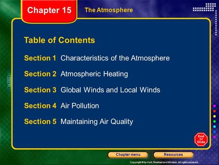 Copyright © by Holt, Rinehart and Winston. All rights reserved. ResourcesChapter menu The Atmosphere Table of Contents Section 1 Characteristics of the.