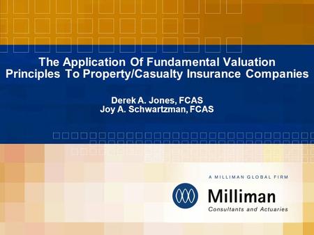 The Application Of Fundamental Valuation Principles To Property/Casualty Insurance Companies Derek A. Jones, FCAS Joy A. Schwartzman, FCAS.