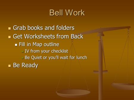 Bell Work Grab books and folders Grab books and folders Get Worksheets from Back Get Worksheets from Back Fill in Map outline Fill in Map outline IV from.