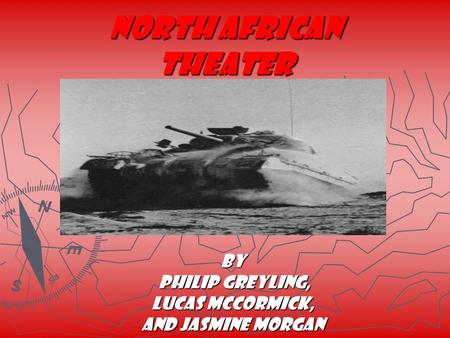 North African Theater By Philip Greyling, Philip Greyling, Lucas McCormick, and Jasmine Morgan.