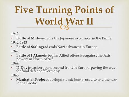 1942 Battle of Midway halts the Japanese expansion in the Pacific 1942-1943 Battle of Stalingrad ends Nazi advances in Europe 1942 Battle of l Alame.