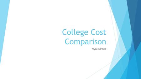 College Cost Comparison Myra Dimler. Why College?  College is valuable to society because it can promote a better community and a better financial life.