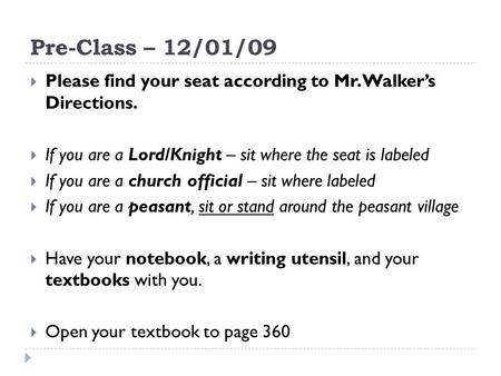 Pre-Class – 12/01/09  Please find your seat according to Mr. Walker’s Directions.  If you are a Lord/Knight – sit where the seat is labeled  If you.