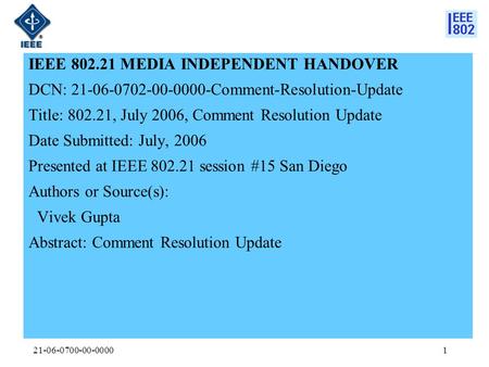 21-06-0700-00-00001 IEEE 802.21 MEDIA INDEPENDENT HANDOVER DCN: 21-06-0702-00-0000-Comment-Resolution-Update Title: 802.21, July 2006, Comment Resolution.