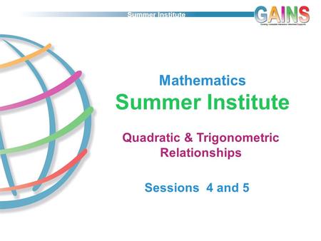 Summer Institute Mathematics Summer Institute Quadratic & Trigonometric Relationships Sessions 4 and 5.