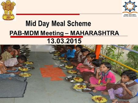 1 Mid Day Meal Scheme Ministry of HRD Government of India PAB-MDM Meeting – MAHARASHTRA 13.03.2015.