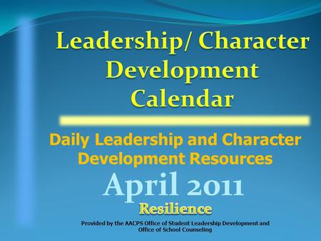 Daily Leadership and Character Development Resources Provided by the AACPS Office of Student Leadership Development and Office of School Counseling April.
