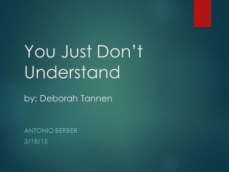 You Just Don’t Understand by: Deborah Tannen ANTONIO BERBER 3/18/15.