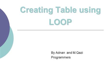 Creating Table using LOOP By Adnan and M.Qazi Programmers.