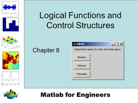 Matlab for Engineers Logical Functions and Control Structures Chapter 8.