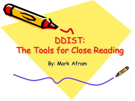 DDIST: The Tools for Close Reading By: Mark Afram.