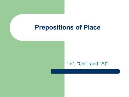 Prepositions of Place “In”, “On”, and “At”. Use “in” with spaces In a box.