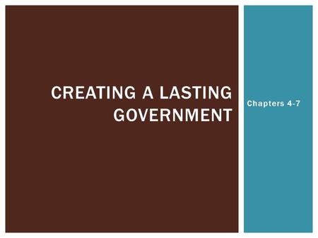 Chapters 4-7 CREATING A LASTING GOVERNMENT. Ch. 4 AMERICA’S POLITICAL HERITAGE.