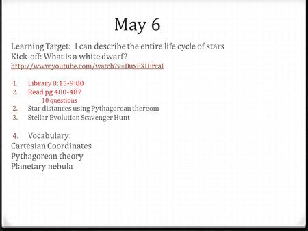 May 6 Learning Target: I can describe the entire life cycle of stars Kick-off: What is a white dwarf?  1. Library.