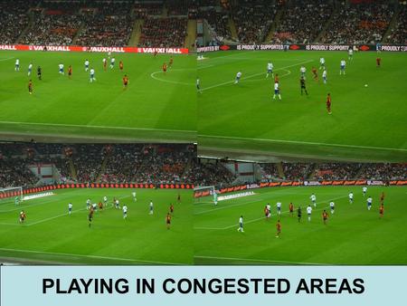 PLAYING IN CONGESTED AREAS. 7 v 5 7 v 3 7 v 4 PLAYING IN CONGESTED AREAS 8 players Area of 15 x 15 yds ? F F F F.