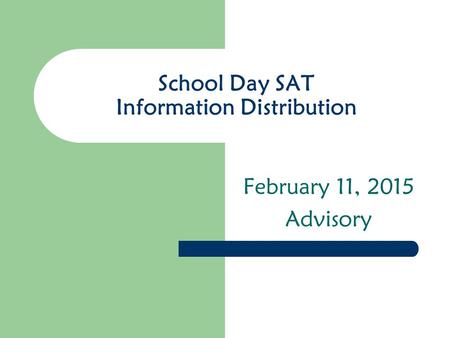 School Day SAT Information Distribution February 11, 2015 Advisory.