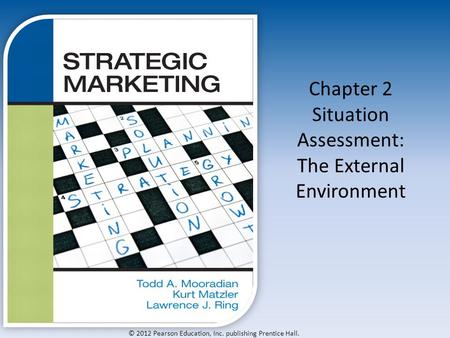 © 2012 Pearson Education, Inc. publishing Prentice Hall. Chapter 2 Situation Assessment: The External Environment.