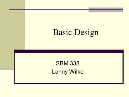 Basic Design SBM 338 Lanny Wilke. Four Basic Design Principles Proximity Alignment Balance Unity.